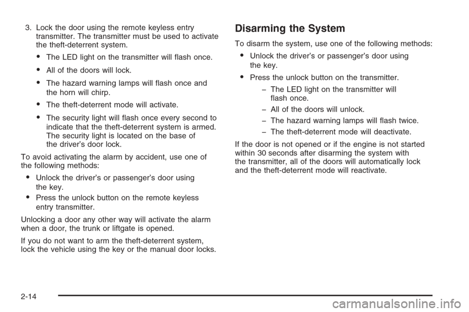 CHEVROLET OPTRA 5 2006 1.G Owners Manual 3. Lock the door using the remote keyless entry
transmitter. The transmitter must be used to activate
the theft-deterrent system.
•The LED light on the transmitter will ﬂash once.
•All of the do