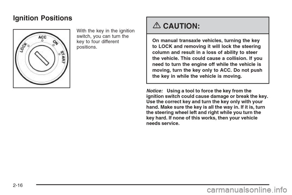 CHEVROLET OPTRA 5 2006 1.G Owners Manual Ignition Positions
With the key in the ignition
switch, you can turn the
key to four different
positions.{CAUTION:
On manual transaxle vehicles, turning the key
to LOCK and removing it will lock the s