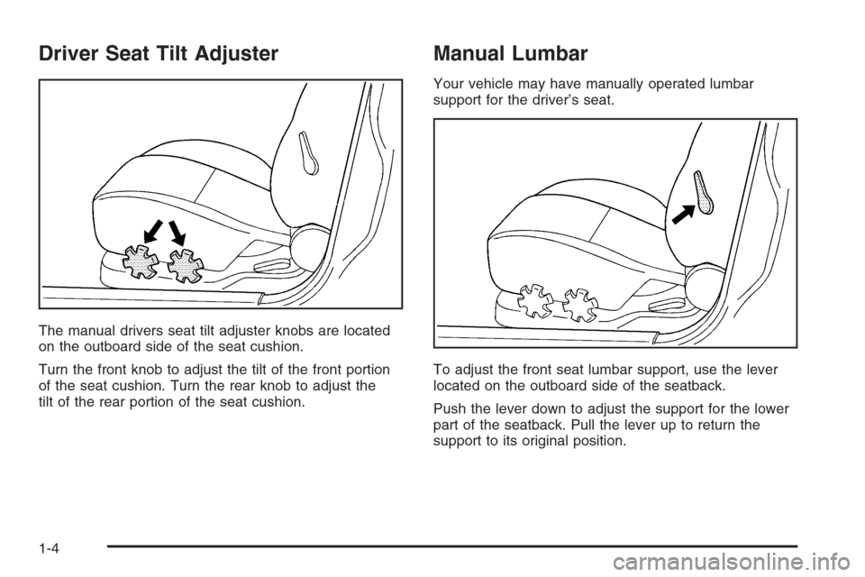 CHEVROLET OPTRA 5 2006 1.G Owners Manual Driver Seat Tilt Adjuster
The manual drivers seat tilt adjuster knobs are located
on the outboard side of the seat cushion.
Turn the front knob to adjust the tilt of the front portion
of the seat cush