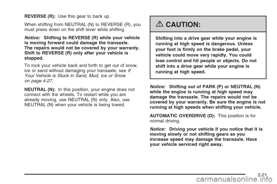 CHEVROLET OPTRA 5 2006 1.G Owners Manual REVERSE (R):Use this gear to back up.
When shifting from NEUTRAL (N) to REVERSE (R), you
must press down on the shift lever while shifting.
Notice:Shifting to REVERSE (R) while your vehicle
is moving CHEVROLET OPTRA 5 2006 1.G Owners Manual REVERSE (R):Use this gear to back up.
When shifting from NEUTRAL (N) to REVERSE (R), you
must press down on the shift lever while shifting.
Notice:Shifting to REVERSE (R) while your vehicle
is moving