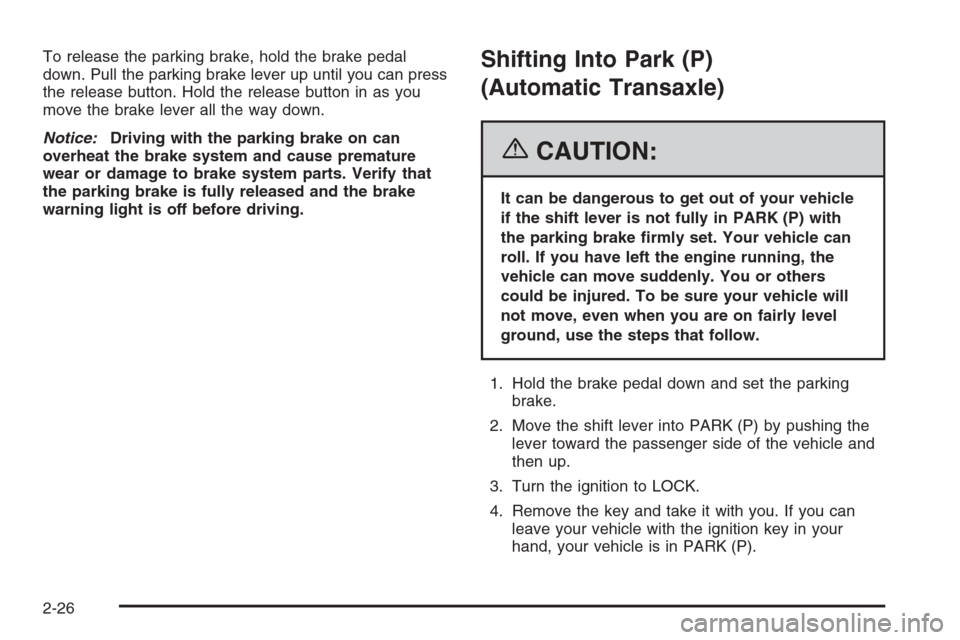 CHEVROLET OPTRA 5 2006 1.G Owners Manual To release the parking brake, hold the brake pedal
down. Pull the parking brake lever up until you can press
the release button. Hold the release button in as you
move the brake lever all the way down CHEVROLET OPTRA 5 2006 1.G Owners Manual To release the parking brake, hold the brake pedal
down. Pull the parking brake lever up until you can press
the release button. Hold the release button in as you
move the brake lever all the way down