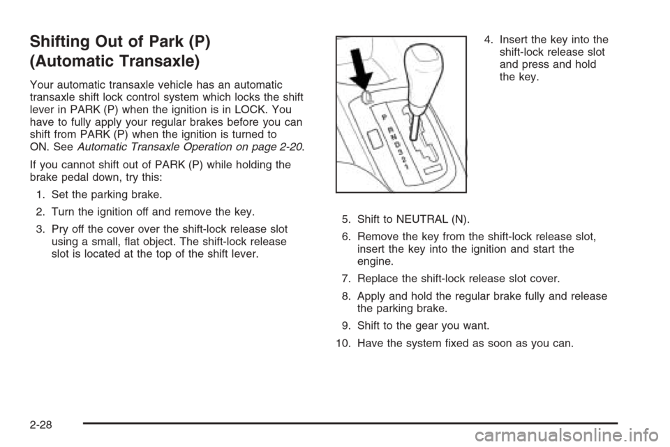 CHEVROLET OPTRA 5 2006 1.G Owners Manual Shifting Out of Park (P)
(Automatic Transaxle)
Your automatic transaxle vehicle has an automatic
transaxle shift lock control system which locks the shift
lever in PARK (P) when the ignition is in LOC CHEVROLET OPTRA 5 2006 1.G Owners Manual Shifting Out of Park (P)
(Automatic Transaxle)
Your automatic transaxle vehicle has an automatic
transaxle shift lock control system which locks the shift
lever in PARK (P) when the ignition is in LOC
