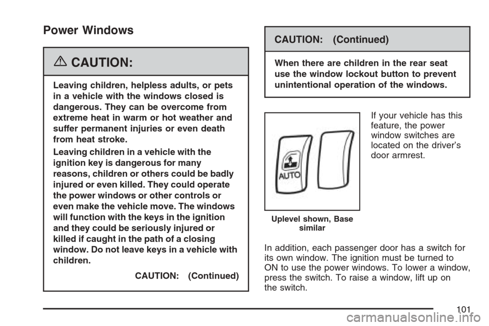 CHEVROLET OPTRA 5 2007 1.G Owners Manual Power Windows
{CAUTION:
Leaving children, helpless adults, or pets
in a vehicle with the windows closed is
dangerous. They can be overcome from
extreme heat in warm or hot weather and
suffer permanent