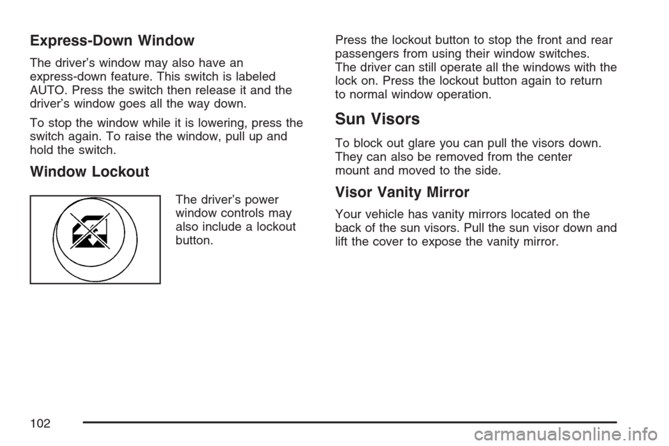 CHEVROLET OPTRA 5 2007 1.G Owners Manual Express-Down Window
The driver’s window may also have an
express-down feature. This switch is labeled
AUTO. Press the switch then release it and the
driver’s window goes all the way down.
To stop 