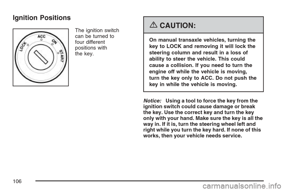 CHEVROLET OPTRA 5 2007 1.G Owners Manual Ignition Positions
The ignition switch
can be turned to
four different
positions with
the key.{CAUTION:
On manual transaxle vehicles, turning the
key to LOCK and removing it will lock the
steering col