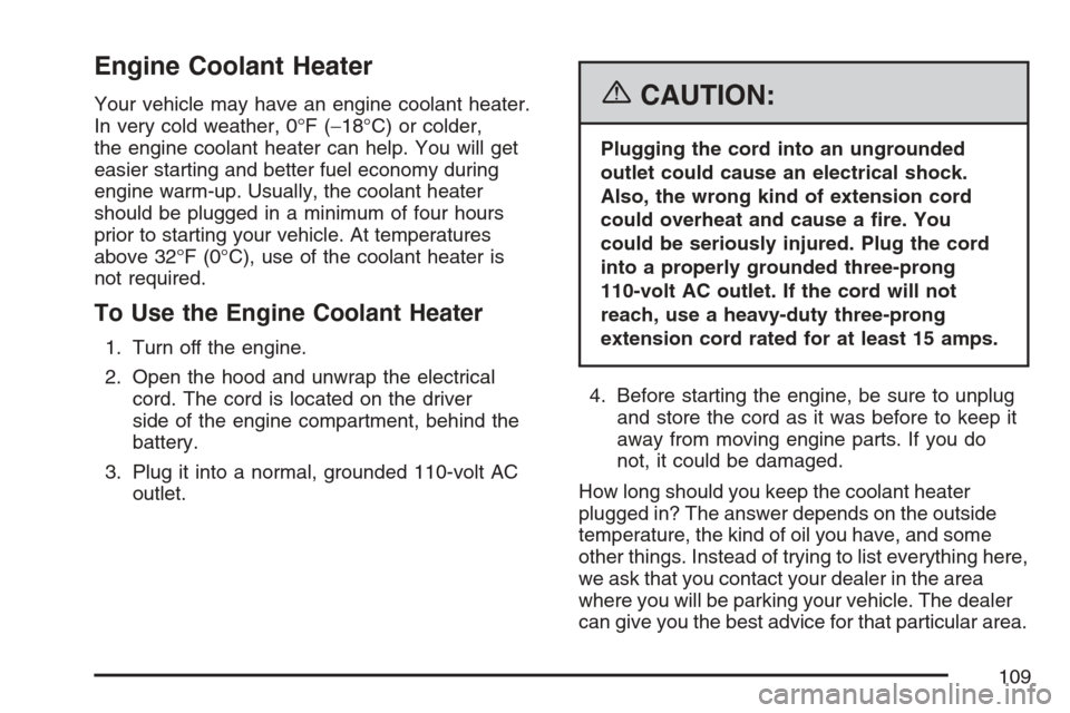 CHEVROLET OPTRA 5 2007 1.G Owners Manual Engine Coolant Heater
Your vehicle may have an engine coolant heater.
In very cold weather, 0°F (−18°C) or colder,
the engine coolant heater can help. You will get
easier starting and better fuel 