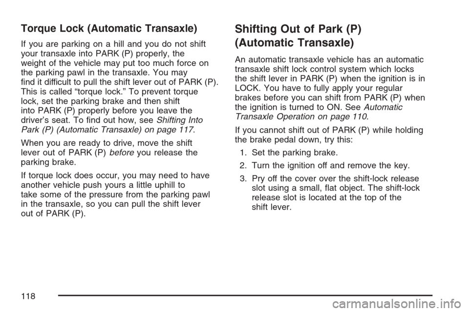 CHEVROLET OPTRA 5 2007 1.G Owners Manual Torque Lock (Automatic Transaxle)
If you are parking on a hill and you do not shift
your transaxle into PARK (P) properly, the
weight of the vehicle may put too much force on
the parking pawl in the t