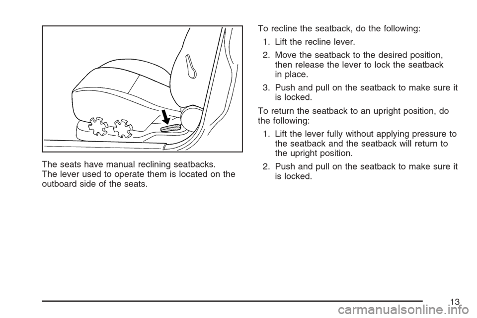 CHEVROLET OPTRA 5 2007 1.G Owners Manual The seats have manual reclining seatbacks.
The lever used to operate them is located on the
outboard side of the seats.To recline the seatback, do the following:
1. Lift the recline lever.
2. Move the