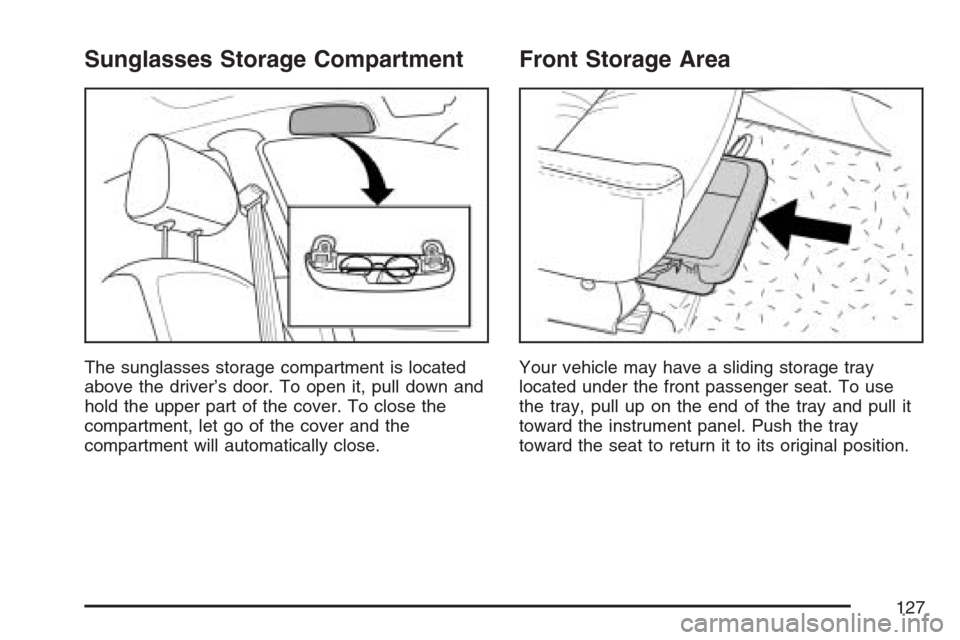 CHEVROLET OPTRA 5 2007 1.G User Guide Sunglasses Storage Compartment
The sunglasses storage compartment is located
above the driver’s door. To open it, pull down and
hold the upper part of the cover. To close the
compartment, let go of 