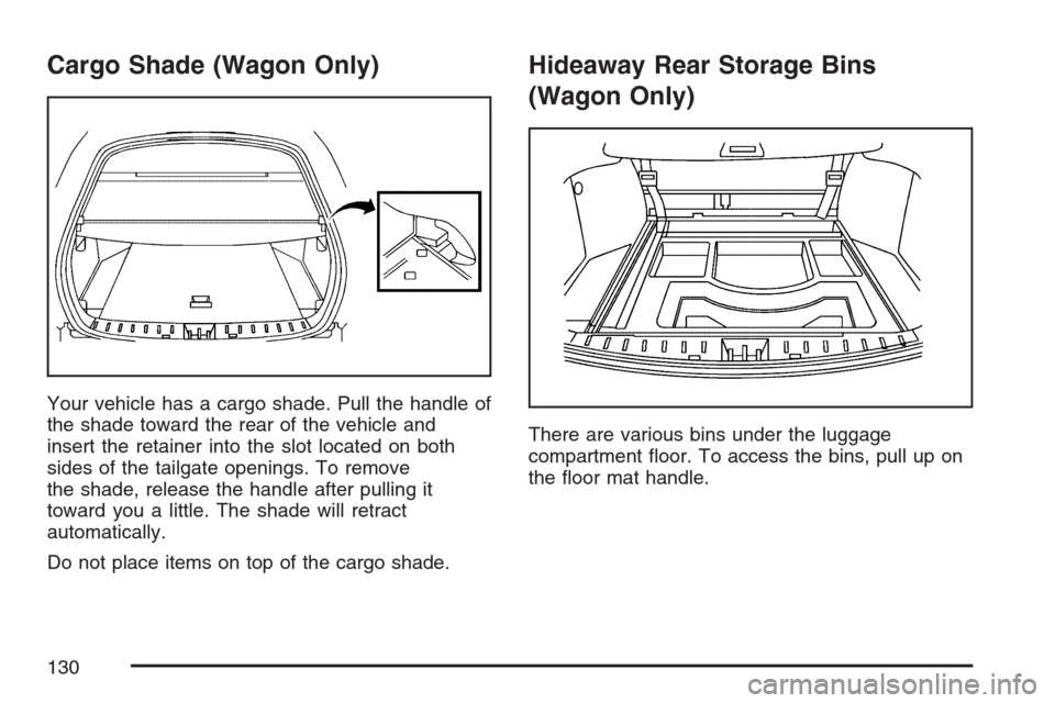 CHEVROLET OPTRA 5 2007 1.G Owners Manual Cargo Shade (Wagon Only)
Your vehicle has a cargo shade. Pull the handle of
the shade toward the rear of the vehicle and
insert the retainer into the slot located on both
sides of the tailgate opening
