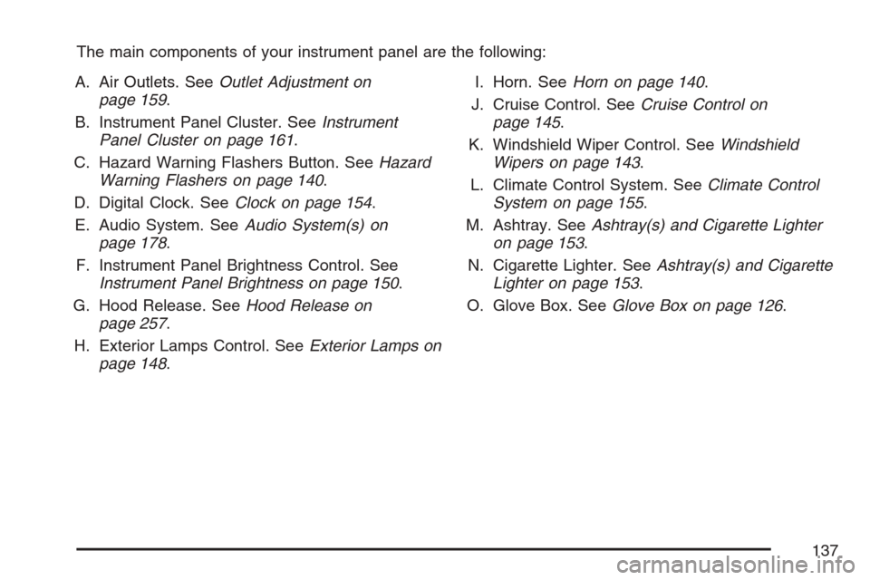 CHEVROLET OPTRA 5 2007 1.G Owners Manual The main components of your instrument panel are the following:
A. Air Outlets. SeeOutlet Adjustment on
page 159.
B. Instrument Panel Cluster. SeeInstrument
Panel Cluster on page 161.
C. Hazard Warnin