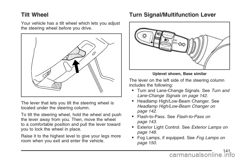 CHEVROLET OPTRA 5 2007 1.G Owners Manual Tilt Wheel
Your vehicle has a tilt wheel which lets you adjust
the steering wheel before you drive.
The lever that lets you tilt the steering wheel is
located under the steering column.
To tilt the st