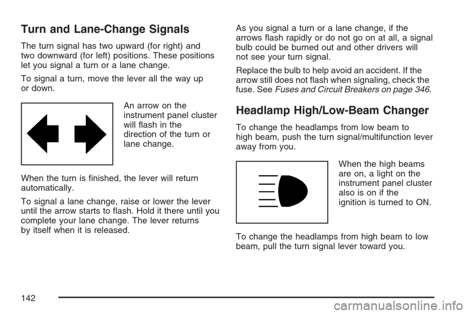 CHEVROLET OPTRA 5 2007 1.G User Guide Turn and Lane-Change Signals
The turn signal has two upward (for right) and
two downward (for left) positions. These positions
let you signal a turn or a lane change.
To signal a turn, move the lever 