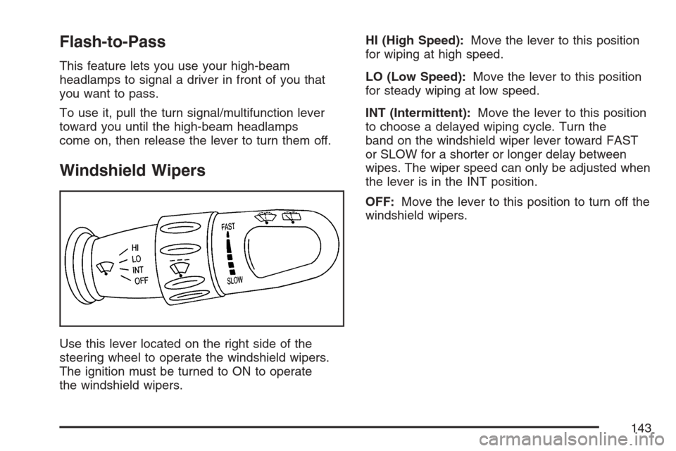 CHEVROLET OPTRA 5 2007 1.G User Guide Flash-to-Pass
This feature lets you use your high-beam
headlamps to signal a driver in front of you that
you want to pass.
To use it, pull the turn signal/multifunction lever
toward you until the high