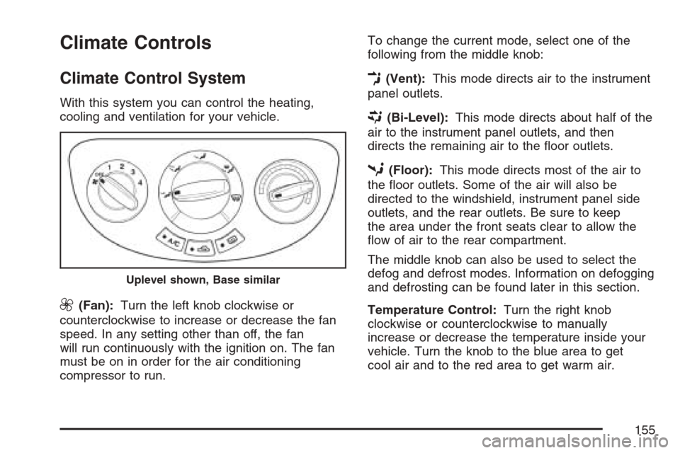 CHEVROLET OPTRA 5 2007 1.G Owners Manual Climate Controls
Climate Control System
With this system you can control the heating,
cooling and ventilation for your vehicle.
9(Fan):Turn the left knob clockwise or
counterclockwise to increase or d