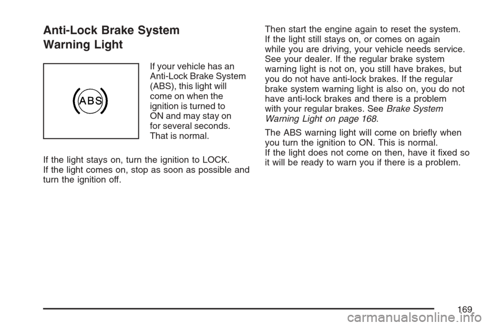 CHEVROLET OPTRA 5 2007 1.G Owners Manual Anti-Lock Brake System
Warning Light
If your vehicle has an
Anti-Lock Brake System
(ABS), this light will
come on when the
ignition is turned to
ON and may stay on
for several seconds.
That is normal.