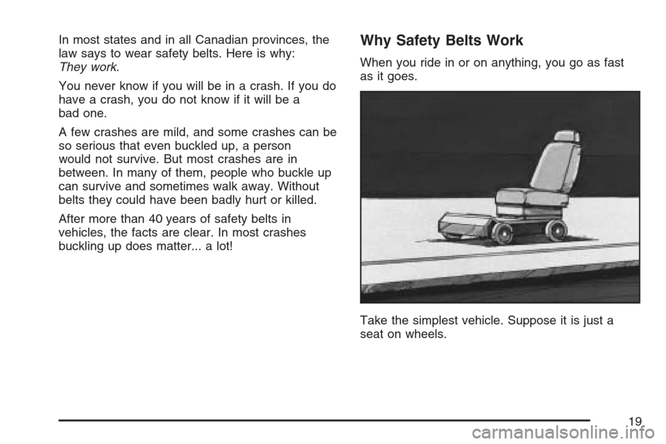 CHEVROLET OPTRA 5 2007 1.G Owners Manual In most states and in all Canadian provinces, the
law says to wear safety belts. Here is why:
They work.
You never know if you will be in a crash. If you do
have a crash, you do not know if it will be