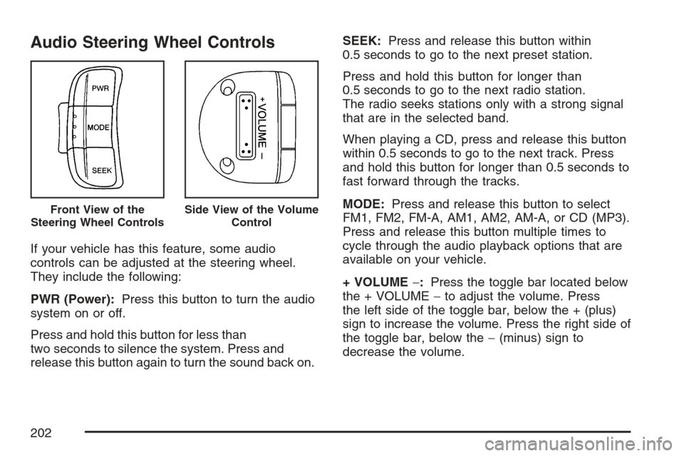 CHEVROLET OPTRA 5 2007 1.G Owners Manual Audio Steering Wheel Controls
If your vehicle has this feature, some audio
controls can be adjusted at the steering wheel.
They include the following:
PWR (Power):Press this button to turn the audio
s