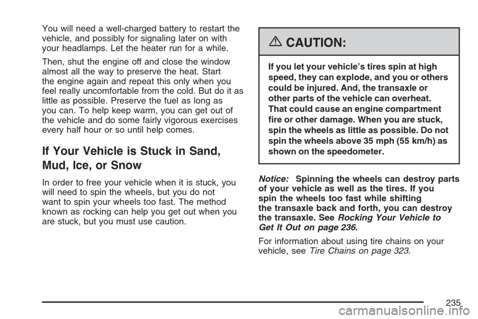 CHEVROLET OPTRA 5 2007 1.G Owners Manual You will need a well-charged battery to restart the
vehicle, and possibly for signaling later on with
your headlamps. Let the heater run for a while.
Then, shut the engine off and close the window
alm