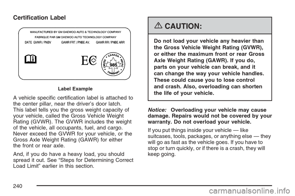 CHEVROLET OPTRA 5 2007 1.G Owners Manual Certi�cation Label
A vehicle speciﬁc certiﬁcation label is attached to
the center pillar, near the driver’s door latch.
This label tells you the gross weight capacity of
your vehicle, called the