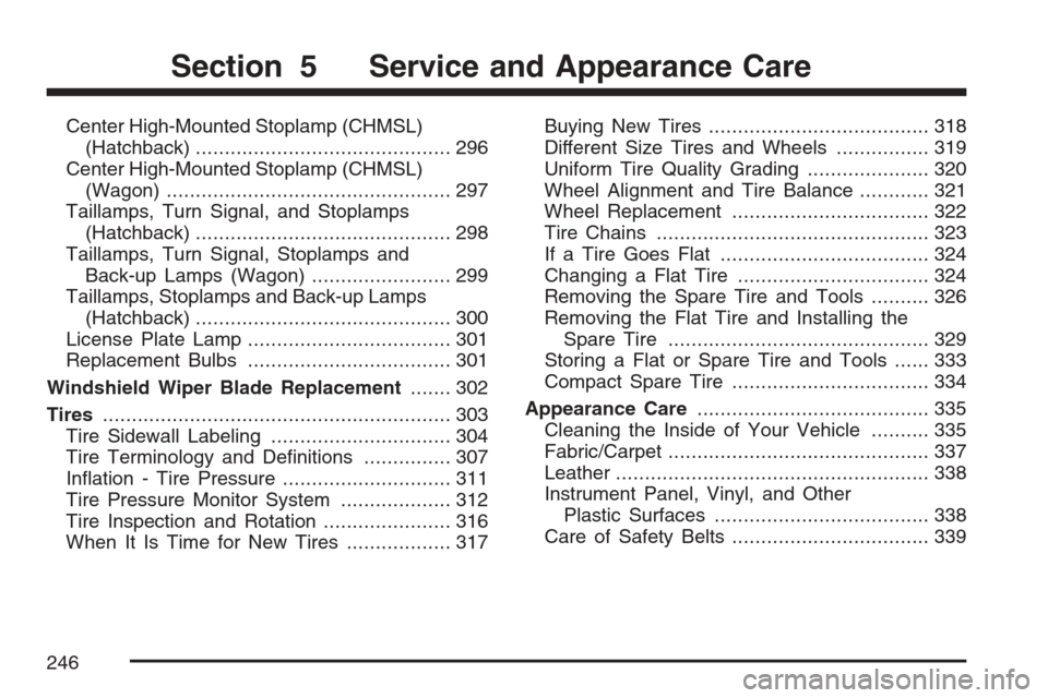 CHEVROLET OPTRA 5 2007 1.G Owners Manual Center High-Mounted Stoplamp (CHMSL)
(Hatchback)............................................ 296
Center High-Mounted Stoplamp (CHMSL)
(Wagon)................................................. 297
Taill