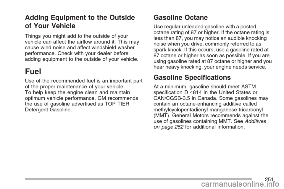 CHEVROLET OPTRA 5 2007 1.G Owners Manual Adding Equipment to the Outside
of Your Vehicle
Things you might add to the outside of your
vehicle can affect the airﬂow around it. This may
cause wind noise and affect windshield washer
performanc