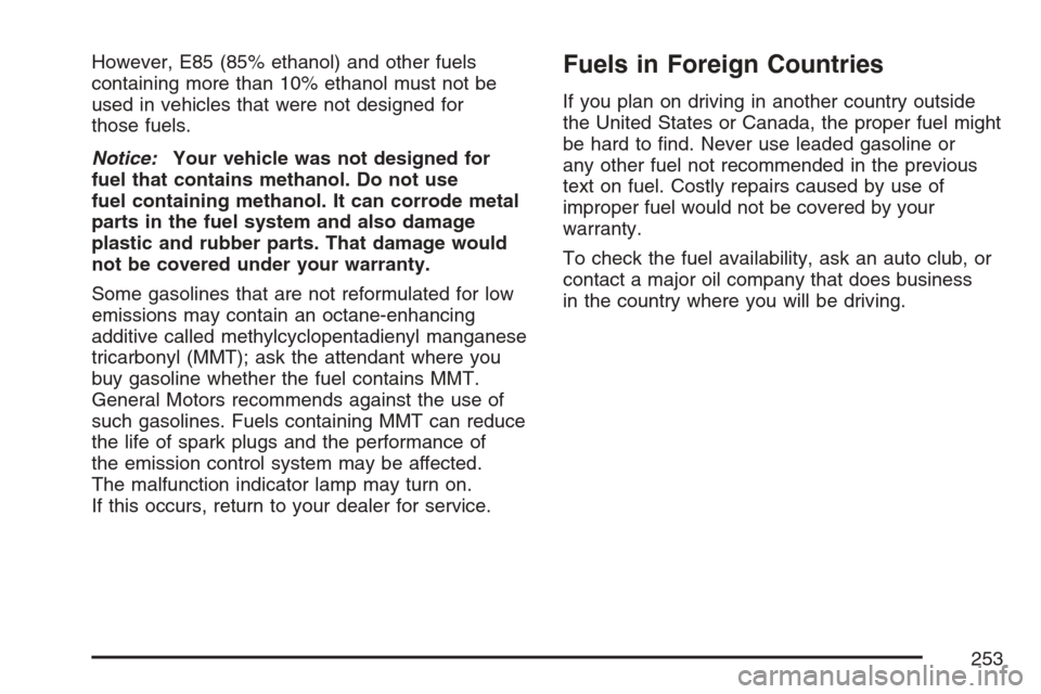 CHEVROLET OPTRA 5 2007 1.G Owners Manual However, E85 (85% ethanol) and other fuels
containing more than 10% ethanol must not be
used in vehicles that were not designed for
those fuels.
Notice:Your vehicle was not designed for
fuel that cont