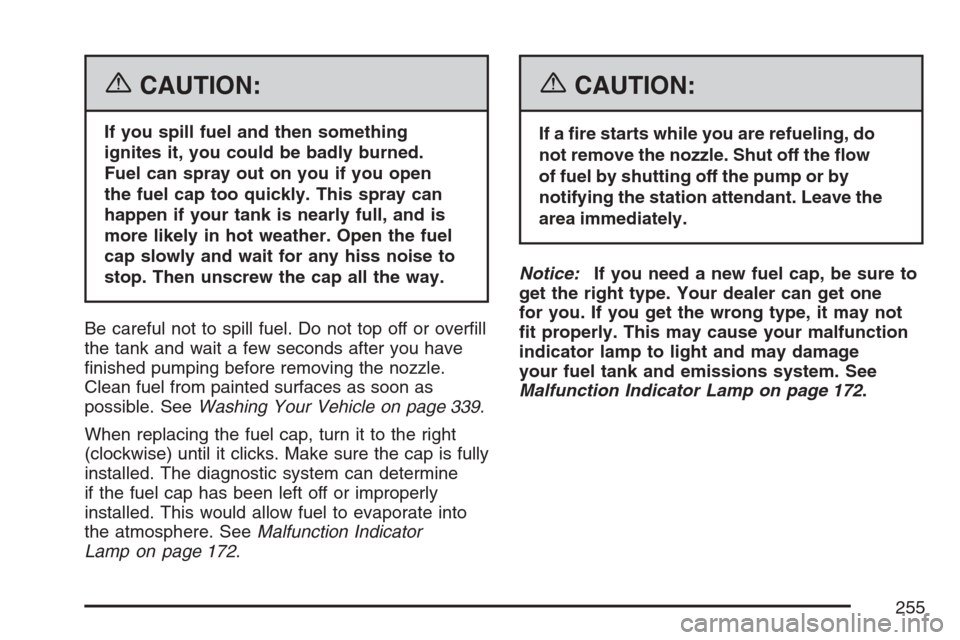 CHEVROLET OPTRA 5 2007 1.G Owners Manual {CAUTION:
If you spill fuel and then something
ignites it, you could be badly burned.
Fuel can spray out on you if you open
the fuel cap too quickly. This spray can
happen if your tank is nearly full,