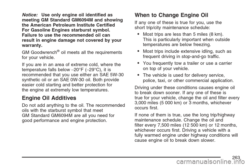 CHEVROLET OPTRA 5 2007 1.G Owners Manual Notice:Use only engine oil identi�ed as
meeting GM Standard GM6094M and showing
the American Petroleum Institute Certi�ed
For Gasoline Engines starburst symbol.
Failure to use the recommended oil can
