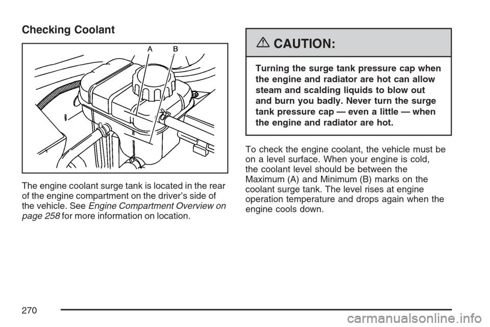 CHEVROLET OPTRA 5 2007 1.G Owners Manual Checking Coolant
The engine coolant surge tank is located in the rear
of the engine compartment on the driver’s side of
the vehicle. SeeEngine Compartment Overview on
page 258for more information on