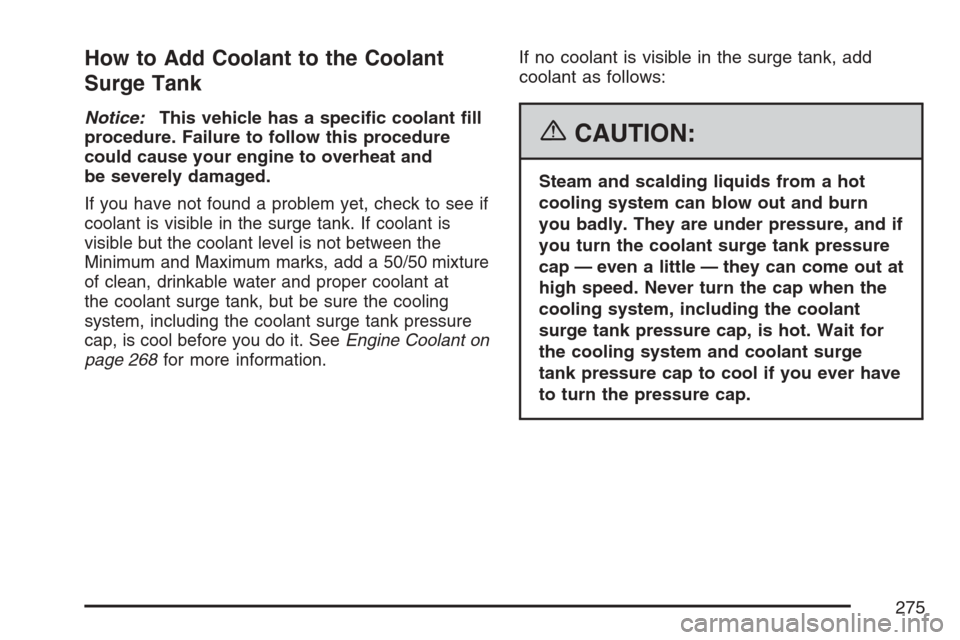 CHEVROLET OPTRA 5 2007 1.G Owners Manual How to Add Coolant to the Coolant
Surge Tank
Notice:This vehicle has a speci�c coolant �ll
procedure. Failure to follow this procedure
could cause your engine to overheat and
be severely damaged.
If y