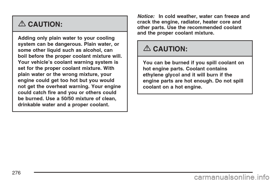 CHEVROLET OPTRA 5 2007 1.G Owners Manual {CAUTION:
Adding only plain water to your cooling
system can be dangerous. Plain water, or
some other liquid such as alcohol, can
boil before the proper coolant mixture will.
Your vehicle’s coolant 