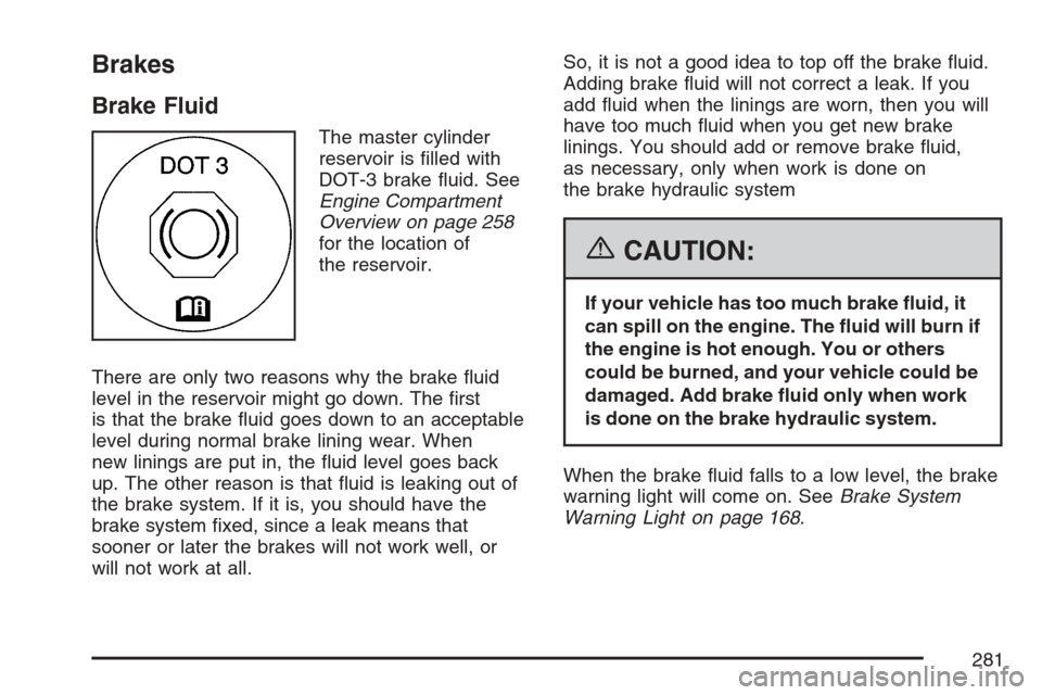 CHEVROLET OPTRA 5 2007 1.G Owners Manual Brakes
Brake Fluid
The master cylinder
reservoir is ﬁlled with
DOT-3 brake ﬂuid. See
Engine Compartment
Overview on page 258
for the location of
the reservoir.
There are only two reasons why the b