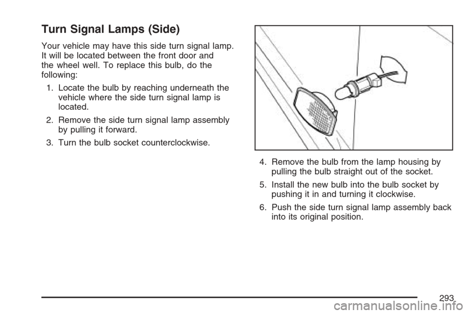 CHEVROLET OPTRA 5 2007 1.G Owners Manual Turn Signal Lamps (Side)
Your vehicle may have this side turn signal lamp.
It will be located between the front door and
the wheel well. To replace this bulb, do the
following:
1. Locate the bulb by r