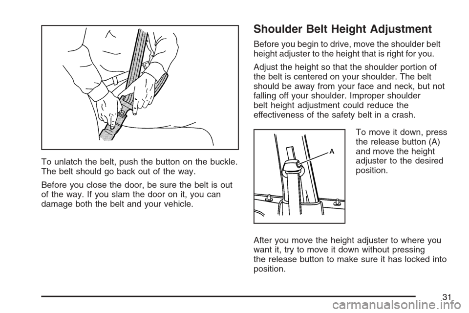 CHEVROLET OPTRA 5 2007 1.G Owners Guide To unlatch the belt, push the button on the buckle.
The belt should go back out of the way.
Before you close the door, be sure the belt is out
of the way. If you slam the door on it, you can
damage bo