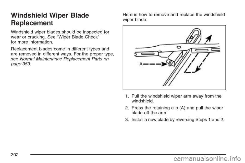 CHEVROLET OPTRA 5 2007 1.G Owners Manual Windshield Wiper Blade
Replacement
Windshield wiper blades should be inspected for
wear or cracking. See “Wiper Blade Check”
for more information.
Replacement blades come in different types and
ar