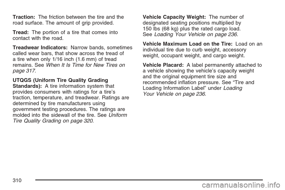 CHEVROLET OPTRA 5 2007 1.G User Guide Traction:The friction between the tire and the
road surface. The amount of grip provided.
Tread:The portion of a tire that comes into
contact with the road.
Treadwear Indicators:Narrow bands, sometime