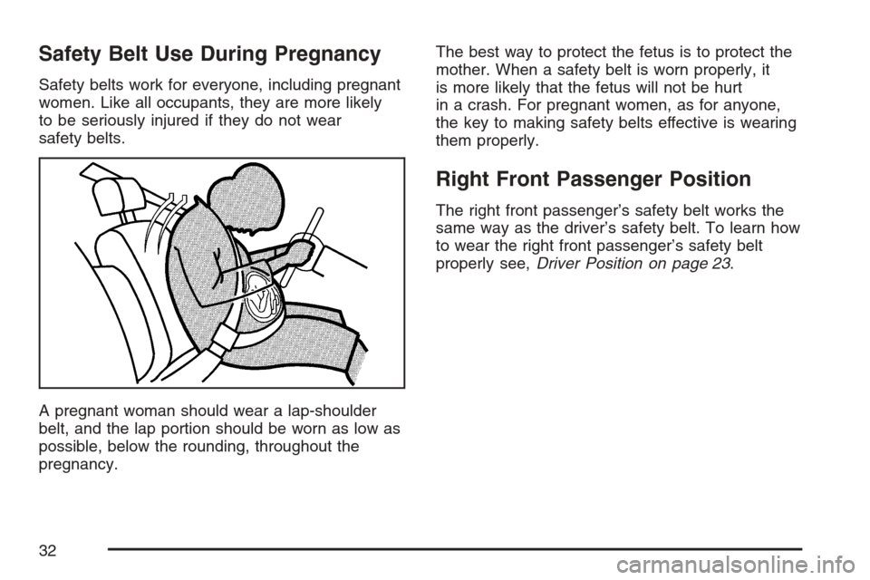 CHEVROLET OPTRA 5 2007 1.G Owners Guide Safety Belt Use During Pregnancy
Safety belts work for everyone, including pregnant
women. Like all occupants, they are more likely
to be seriously injured if they do not wear
safety belts.
A pregnant