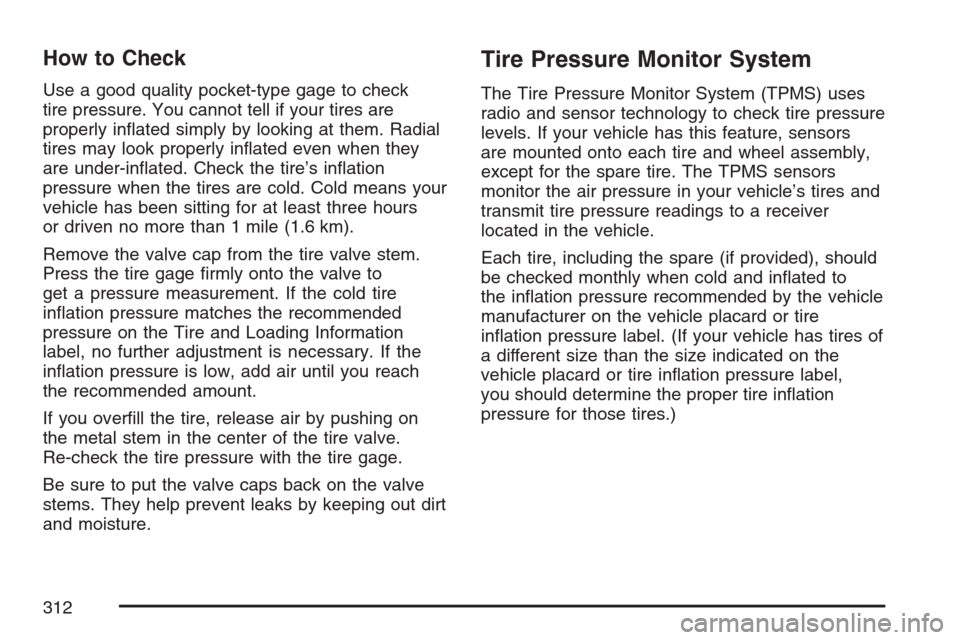 CHEVROLET OPTRA 5 2007 1.G Owners Manual How to Check
Use a good quality pocket-type gage to check
tire pressure. You cannot tell if your tires are
properly inﬂated simply by looking at them. Radial
tires may look properly inﬂated even w