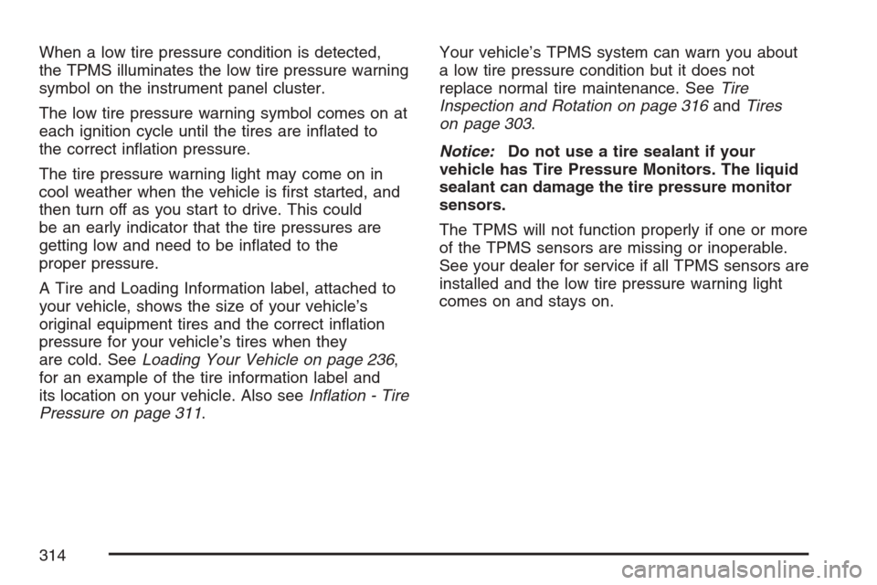 CHEVROLET OPTRA 5 2007 1.G Owners Manual When a low tire pressure condition is detected,
the TPMS illuminates the low tire pressure warning
symbol on the instrument panel cluster.
The low tire pressure warning symbol comes on at
each ignitio