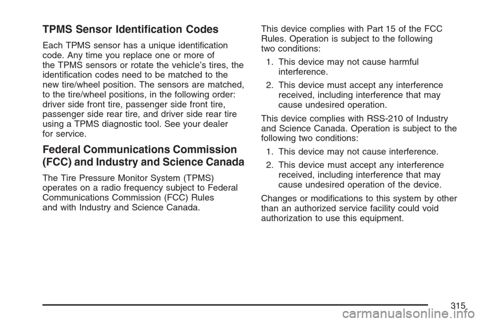 CHEVROLET OPTRA 5 2007 1.G User Guide TPMS Sensor Identi�cation Codes
Each TPMS sensor has a unique identiﬁcation
code. Any time you replace one or more of
the TPMS sensors or rotate the vehicle’s tires, the
identiﬁcation codes need