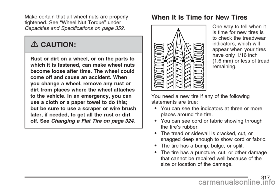CHEVROLET OPTRA 5 2007 1.G Owners Manual Make certain that all wheel nuts are properly
tightened. See “Wheel Nut Torque” under
Capacities and Speciﬁcations on page 352.
{CAUTION:
Rust or dirt on a wheel, or on the parts to
which it is 