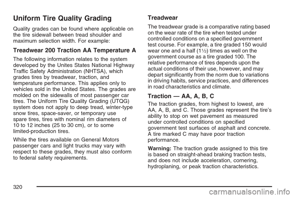 CHEVROLET OPTRA 5 2007 1.G Owners Manual Uniform Tire Quality Grading
Quality grades can be found where applicable on
the tire sidewall between tread shoulder and
maximum selection width. For example:
Treadwear 200 Traction AA Temperature A
