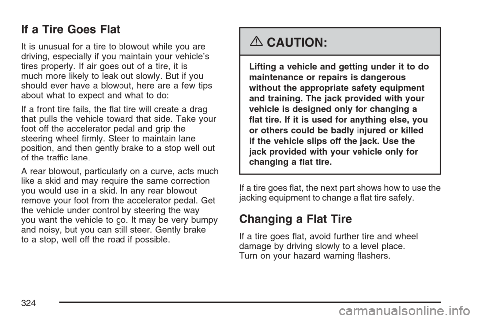 CHEVROLET OPTRA 5 2007 1.G Owners Manual If a Tire Goes Flat
It is unusual for a tire to blowout while you are
driving, especially if you maintain your vehicle’s
tires properly. If air goes out of a tire, it is
much more likely to leak out CHEVROLET OPTRA 5 2007 1.G Owners Manual If a Tire Goes Flat
It is unusual for a tire to blowout while you are
driving, especially if you maintain your vehicle’s
tires properly. If air goes out of a tire, it is
much more likely to leak out