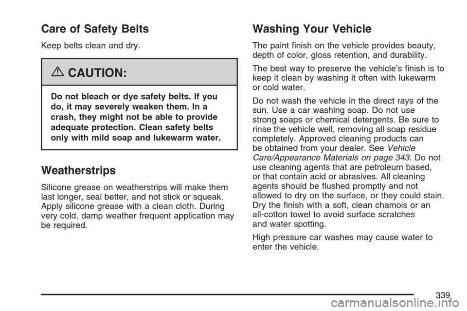 CHEVROLET OPTRA 5 2007 1.G Owners Manual Care of Safety Belts
Keep belts clean and dry.
{CAUTION:
Do not bleach or dye safety belts. If you
do, it may severely weaken them. In a
crash, they might not be able to provide
adequate protection. C