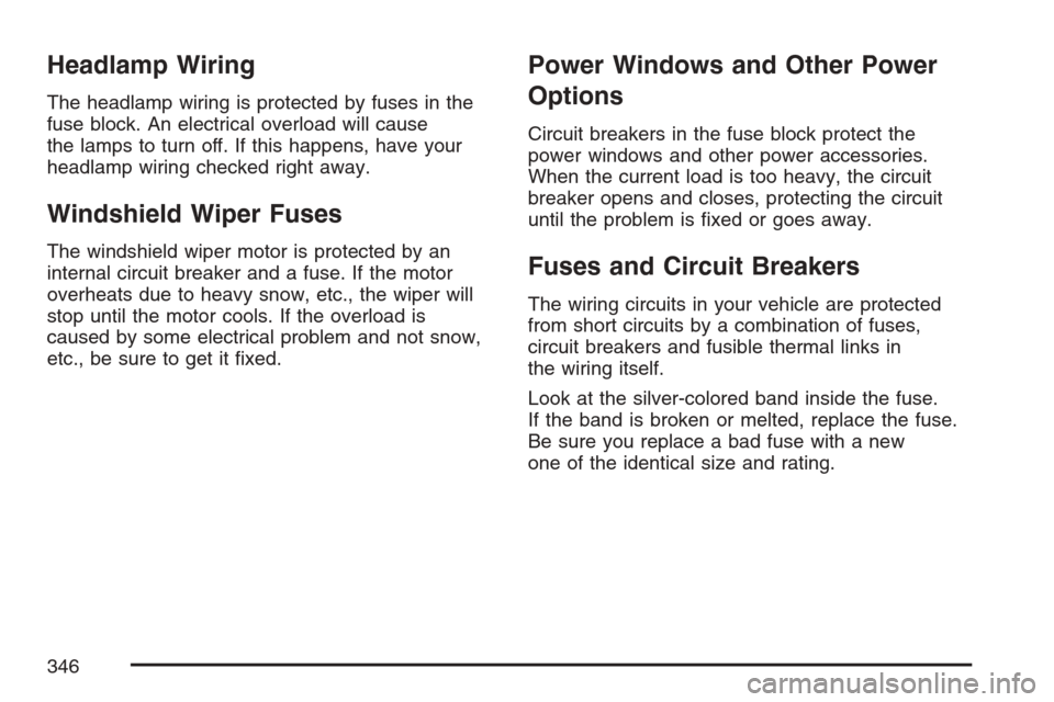 CHEVROLET OPTRA 5 2007 1.G Owners Manual Headlamp Wiring
The headlamp wiring is protected by fuses in the
fuse block. An electrical overload will cause
the lamps to turn off. If this happens, have your
headlamp wiring checked right away.
Win