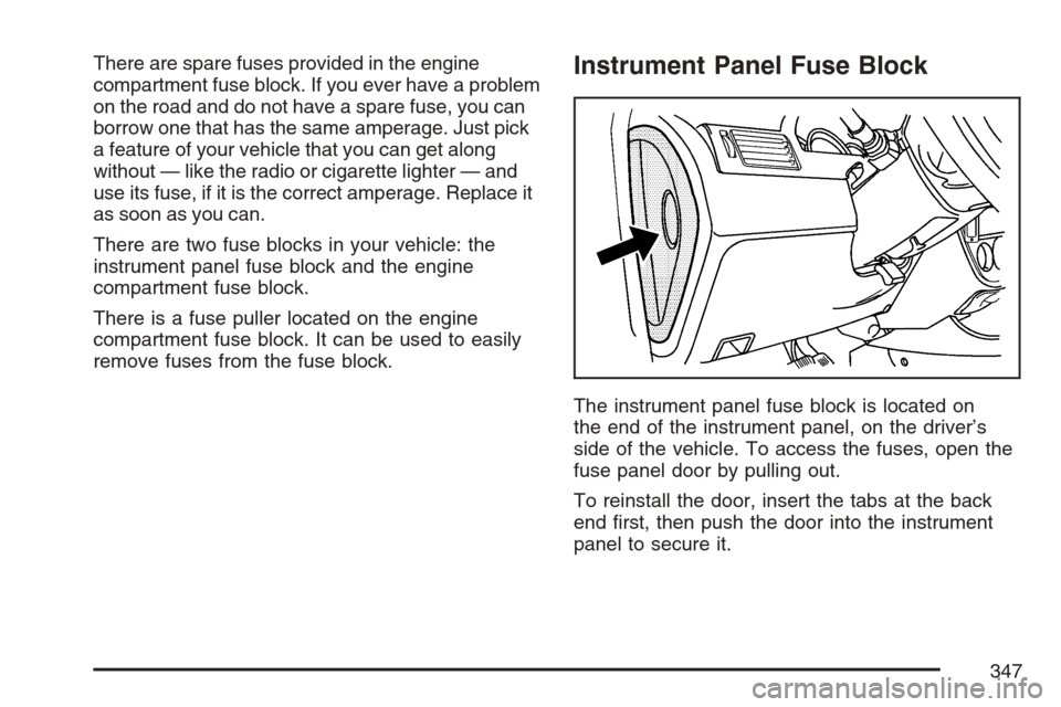 CHEVROLET OPTRA 5 2007 1.G Owners Manual There are spare fuses provided in the engine
compartment fuse block. If you ever have a problem
on the road and do not have a spare fuse, you can
borrow one that has the same amperage. Just pick
a fea