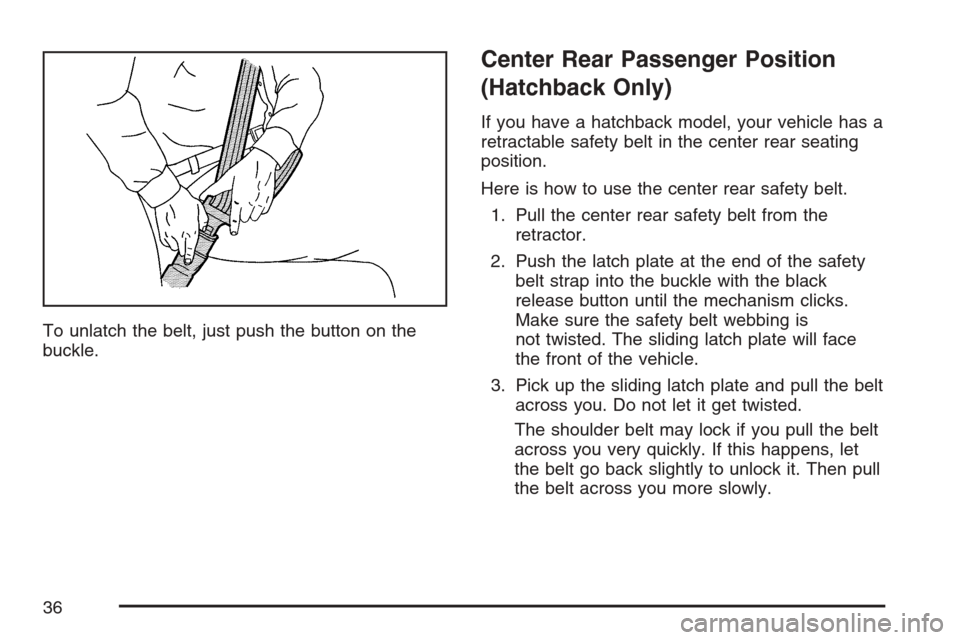 CHEVROLET OPTRA 5 2007 1.G Owners Guide To unlatch the belt, just push the button on the
buckle.
Center Rear Passenger Position
(Hatchback Only)
If you have a hatchback model, your vehicle has a
retractable safety belt in the center rear se