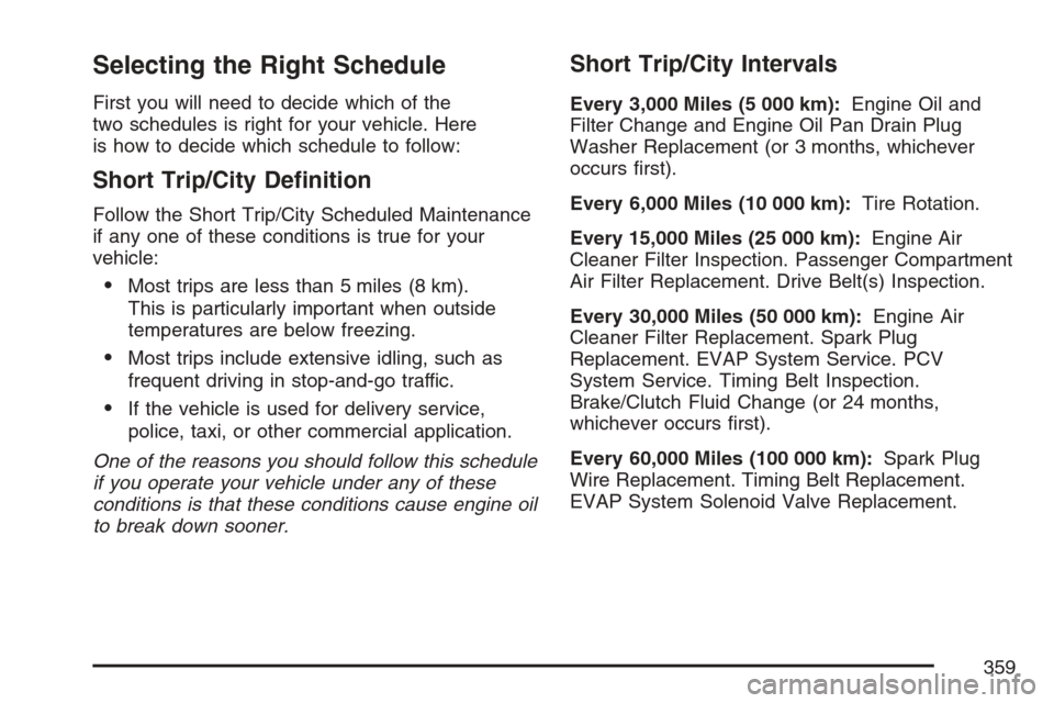 CHEVROLET OPTRA 5 2007 1.G Owners Manual Selecting the Right Schedule
First you will need to decide which of the
two schedules is right for your vehicle. Here
is how to decide which schedule to follow:
Short Trip/City De�nition
Follow the Sh