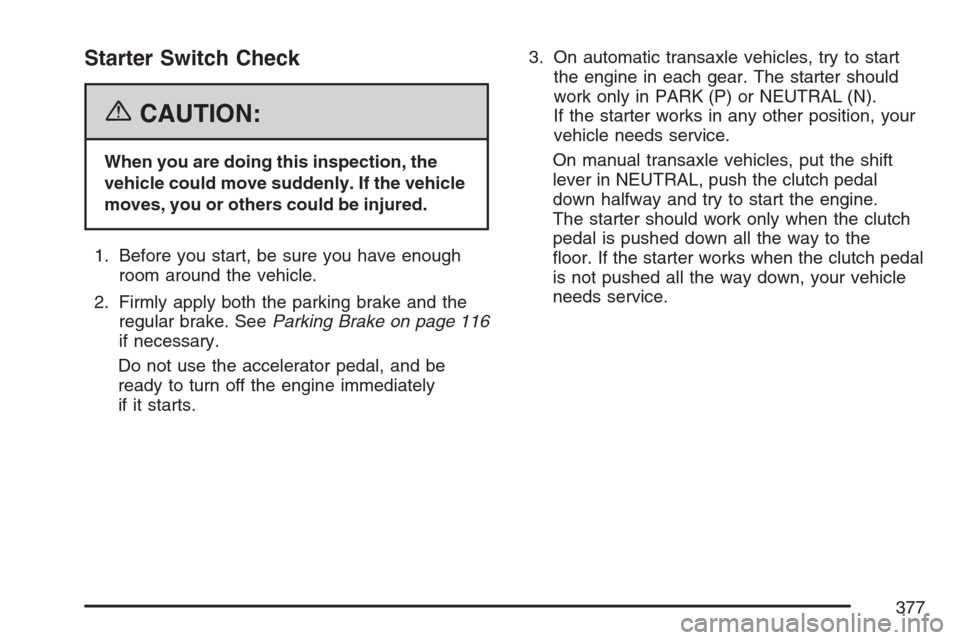 CHEVROLET OPTRA 5 2007 1.G Owners Manual Starter Switch Check
{CAUTION:
When you are doing this inspection, the
vehicle could move suddenly. If the vehicle
moves, you or others could be injured.
1. Before you start, be sure you have enough
r